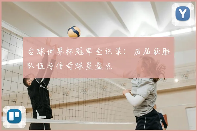 台球世界杯冠军全记录：历届获胜队伍与传奇球星盘点