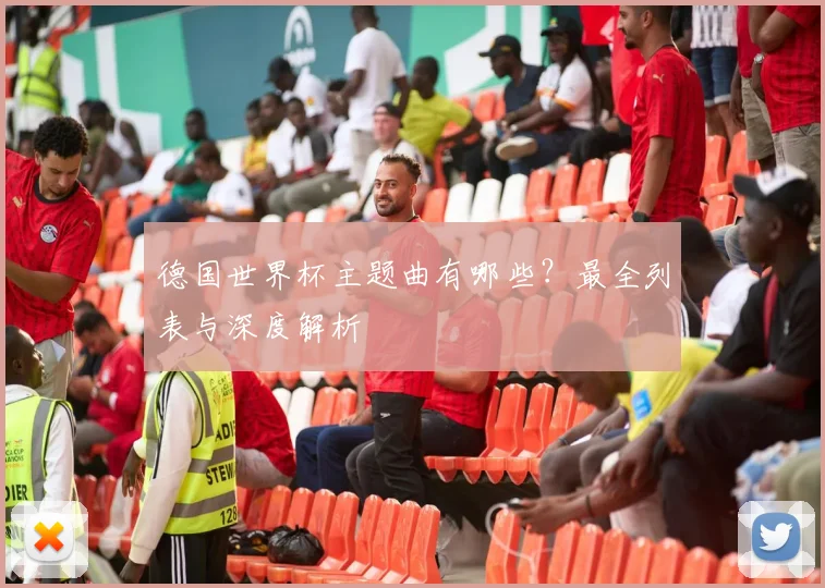 德国世界杯主题曲有哪些？最全列表与深度解析